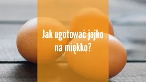 Jak ugotować jajko na miękko?