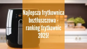 Najlepsza frytkownica beztłuszczowa